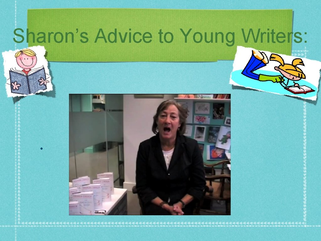 Sharon’s Advice to Young Writers: • 