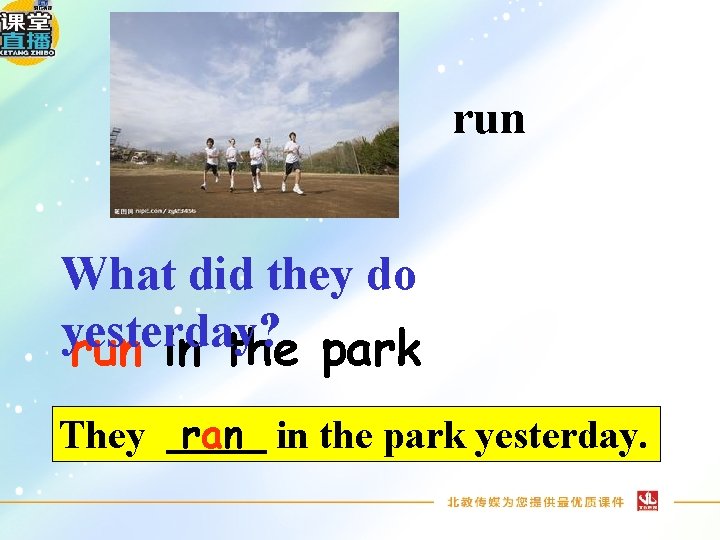 run What did they do yesterday? run in the park They ran in the