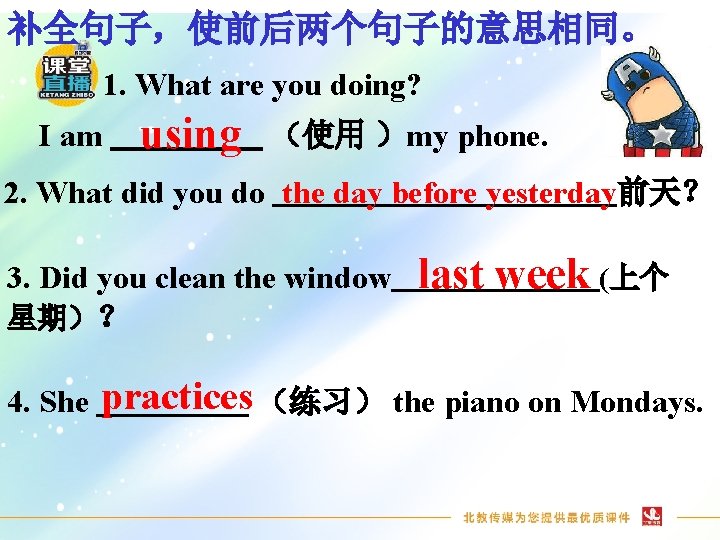 补全句子，使前后两个句子的意思相同。 1. What are you doing? I am using （使用 ）my phone. 2. What