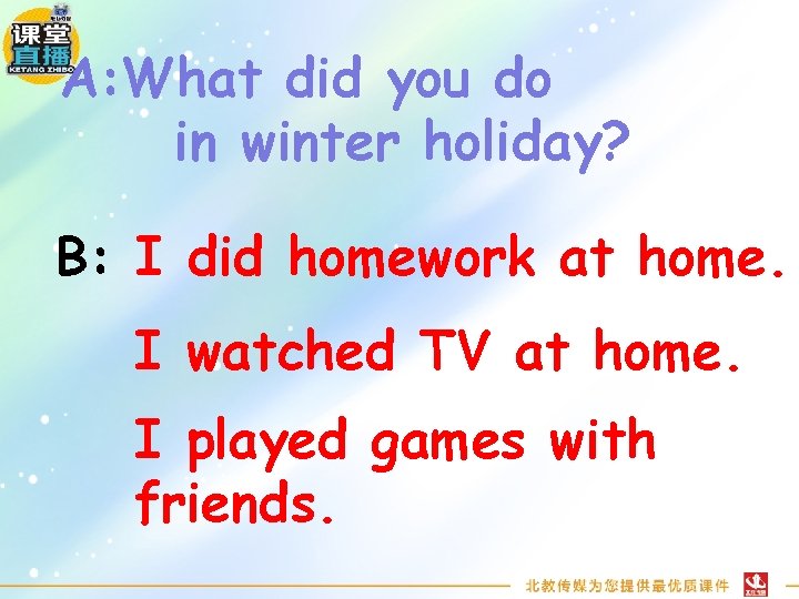 A: What did you do in winter holiday? B: I did homework at home.