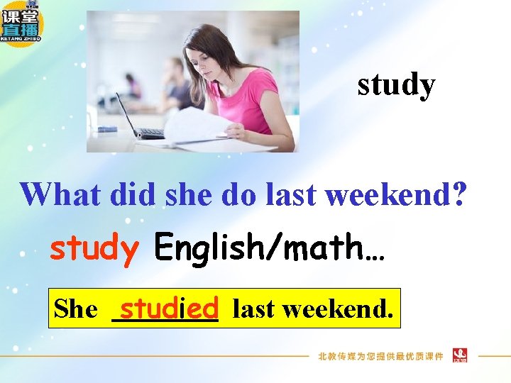 study What did she do last weekend? study English/math… She studied last weekend. 