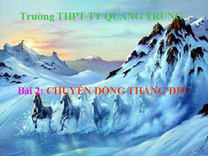 Trường THPT TT QUANG TRUNG Bài 2: CHUYỂN ĐỘNG THẲNG ĐỀU 