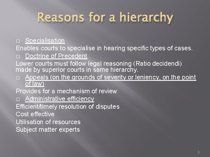 Reasons for a hierarchy Specialisation Enables courts to specialise in hearing specific types of