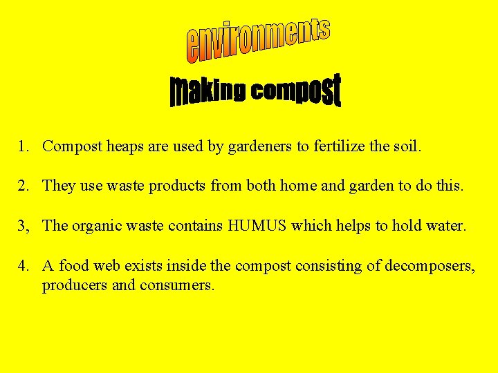 1. Compost heaps are used by gardeners to fertilize the soil. 2. They use