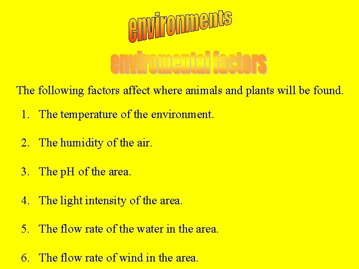 The following factors affect where animals and plants will be found. 1. The temperature