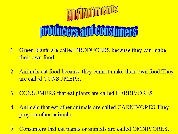 1. Green plants are called PRODUCERS because they can make their own food. 2.