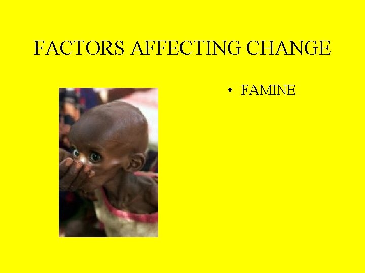 FACTORS AFFECTING CHANGE • FAMINE 