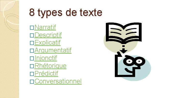 8 types de texte �Narratif �Descriptif �Explicatif �Argumentatif �Injonctif �Rhétorique �Prédictif �Conversationnel 