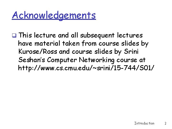 Acknowledgements q This lecture and all subsequent lectures have material taken from course slides