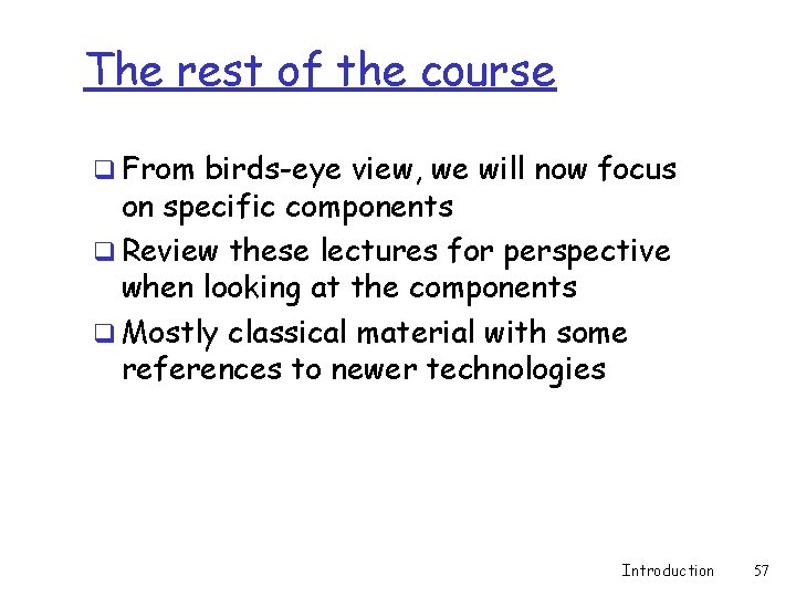 The rest of the course q From birds-eye view, we will now focus on