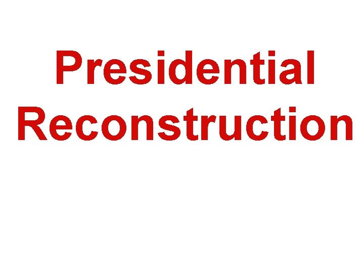 Presidential Reconstruction 