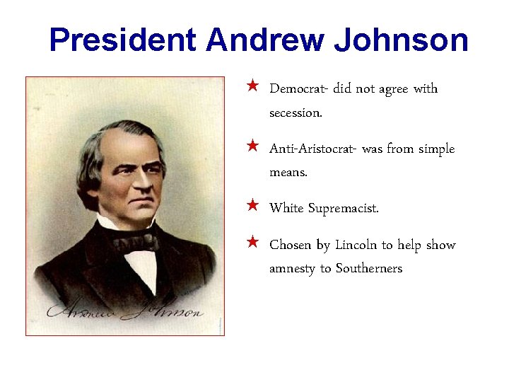 President Andrew Johnson « Democrat- did not agree with secession. « Anti-Aristocrat- was from