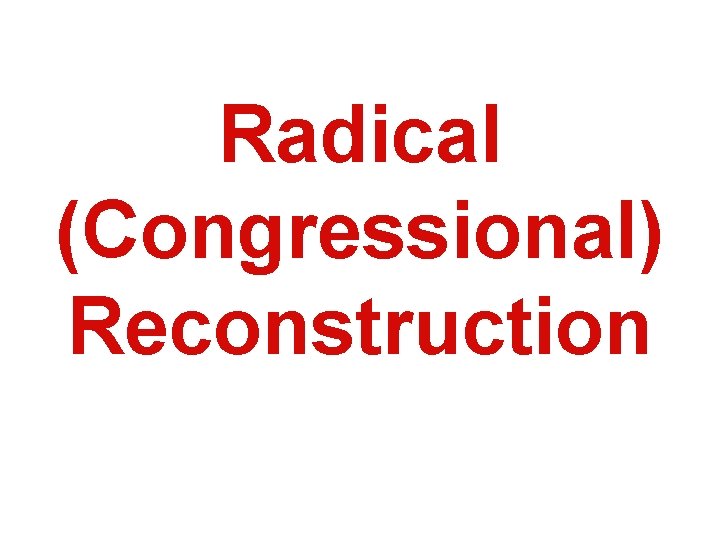 Radical (Congressional) Reconstruction 