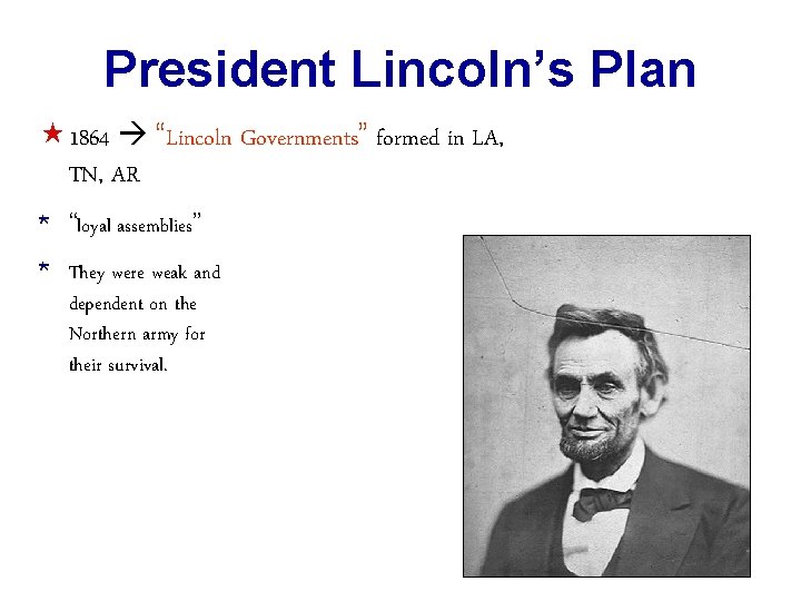 President Lincoln’s Plan « 1864 “Lincoln Governments” formed in LA, TN, AR * “loyal