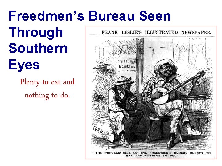 Freedmen’s Bureau Seen Through Southern Eyes Plenty to eat and nothing to do. 