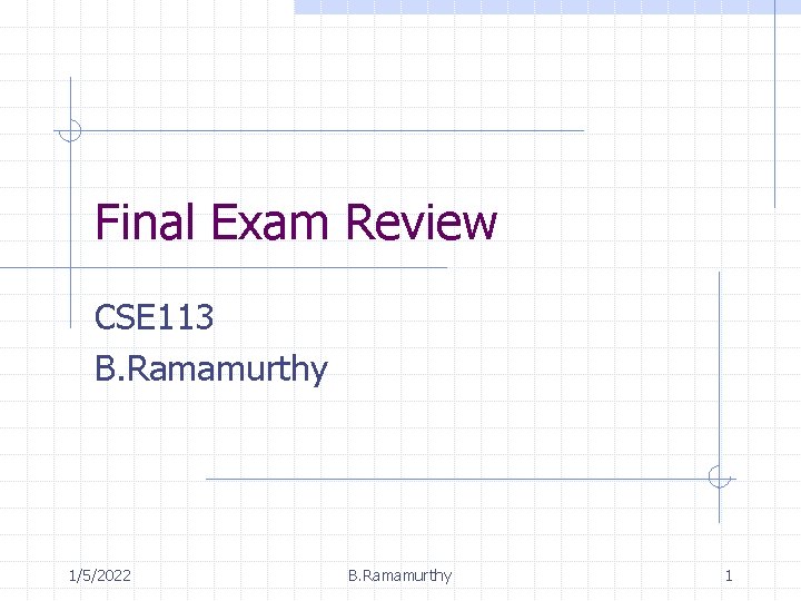 Final Exam Review CSE 113 B. Ramamurthy 1/5/2022 B. Ramamurthy 1 