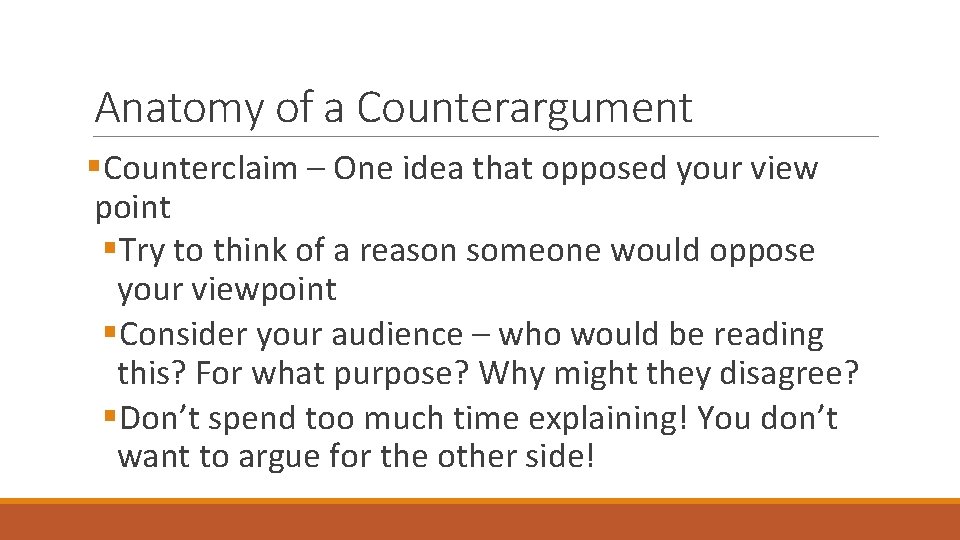 Anatomy of a Counterargument §Counterclaim – One idea that opposed your view point §Try