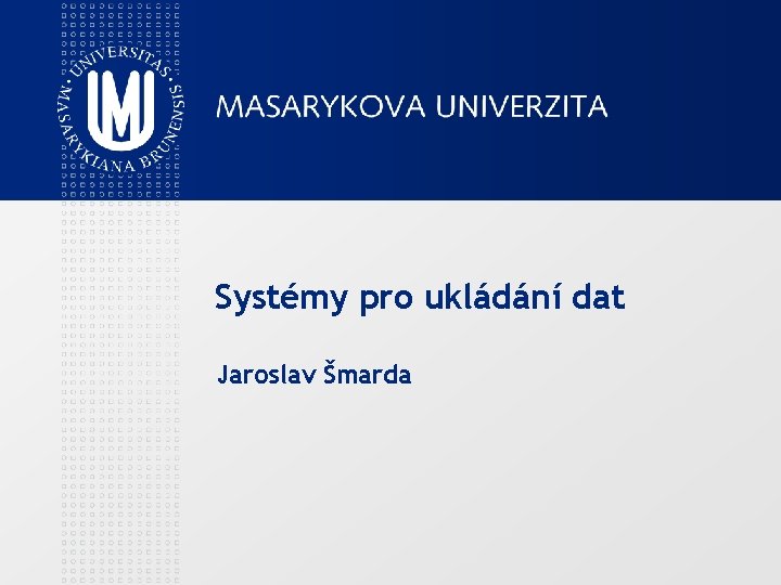 Systémy pro ukládání dat Jaroslav Šmarda 