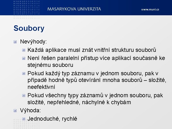 Soubory Nevýhody: Každá aplikace musí znát vnitřní strukturu souborů Není řešen paralelní přístup více