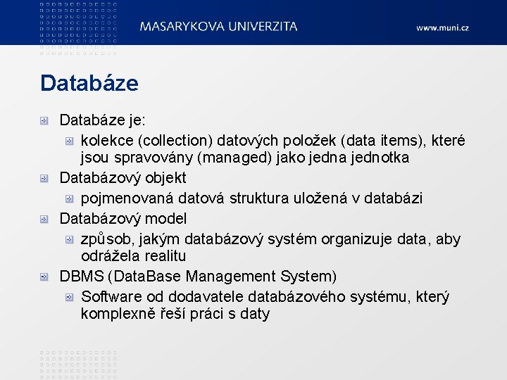 Databáze je: kolekce (collection) datových položek (data items), které jsou spravovány (managed) jako jedna