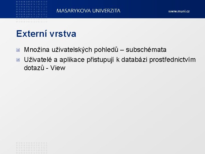 Externí vrstva Množina uživatelských pohledů – subschémata Uživatelé a aplikace přistupují k databázi prostřednictvím