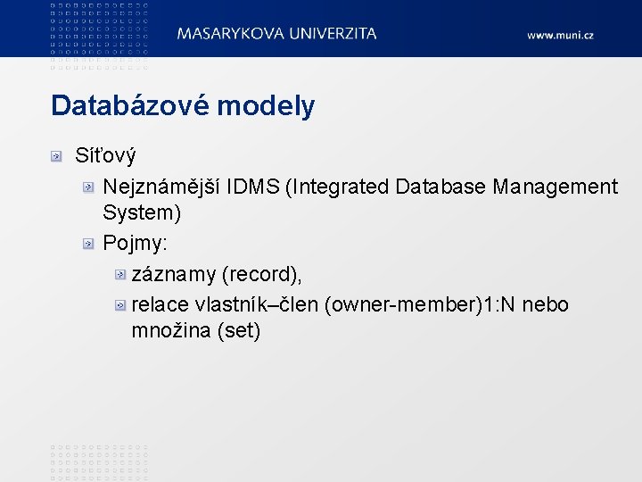 Databázové modely Síťový Nejznámější IDMS (Integrated Database Management System) Pojmy: záznamy (record), relace vlastník–člen