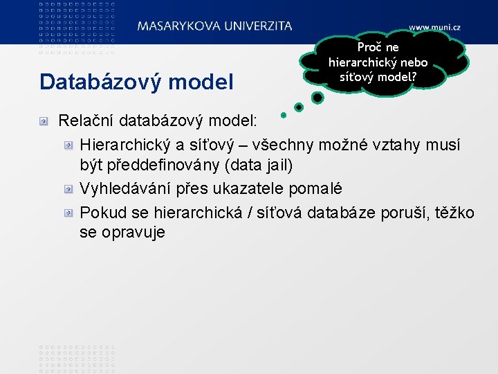 Databázový model Proč ne hierarchický nebo síťový model? Relační databázový model: Hierarchický a síťový