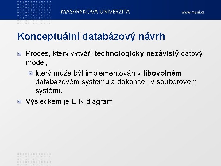 Konceptuální databázový návrh Proces, který vytváří technologicky nezávislý datový model, který může být implementován