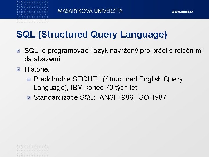 SQL (Structured Query Language) SQL je programovací jazyk navržený pro práci s relačními databázemi