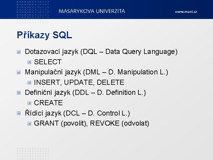Příkazy SQL Dotazovací jazyk (DQL – Data Query Language) SELECT Manipulační jazyk (DML –