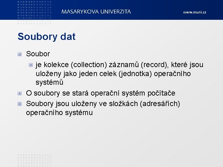 Soubory dat Soubor je kolekce (collection) záznamů (record), které jsou uloženy jako jeden celek