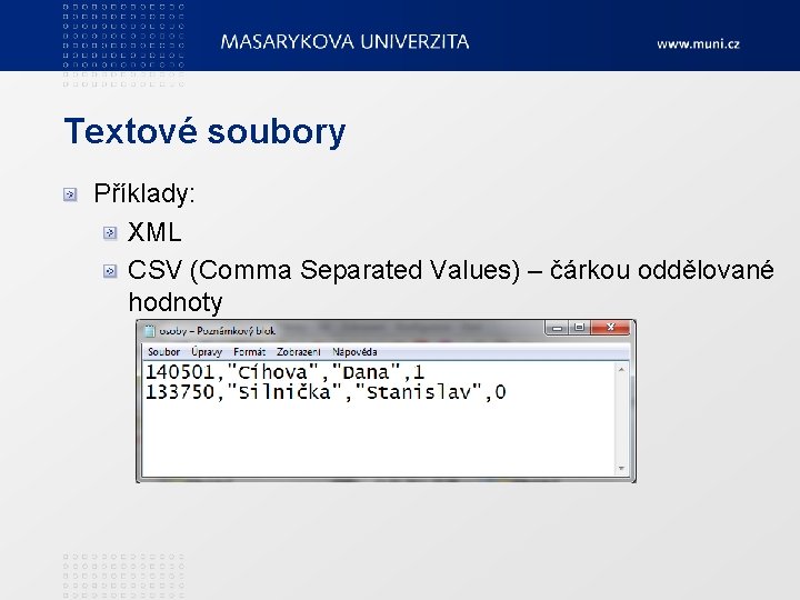 Textové soubory Příklady: XML CSV (Comma Separated Values) – čárkou oddělované hodnoty 