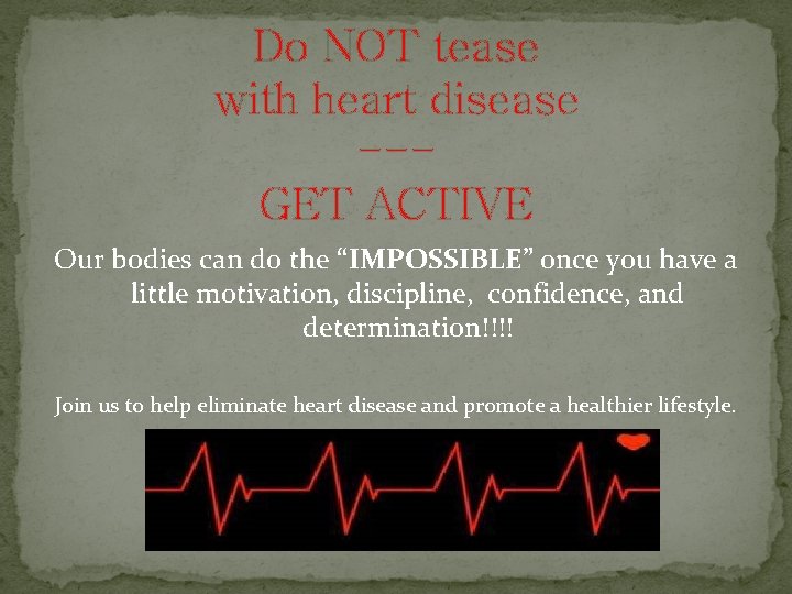 Do NOT tease with heart disease --GET ACTIVE Our bodies can do the “IMPOSSIBLE”