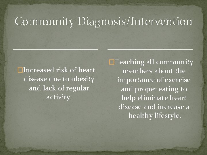 Community Diagnosis/Intervention �Increased risk of heart disease due to obesity and lack of regular