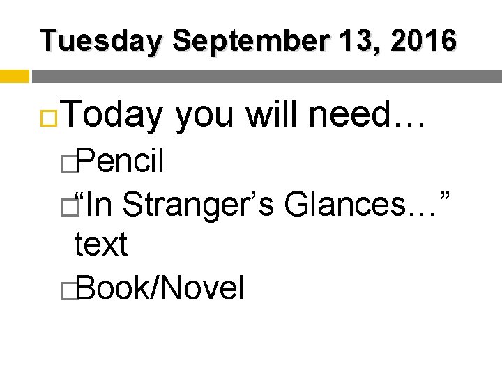Tuesday September 13, 2016 Today you will need… �Pencil �“In Stranger’s Glances…” text �Book/Novel