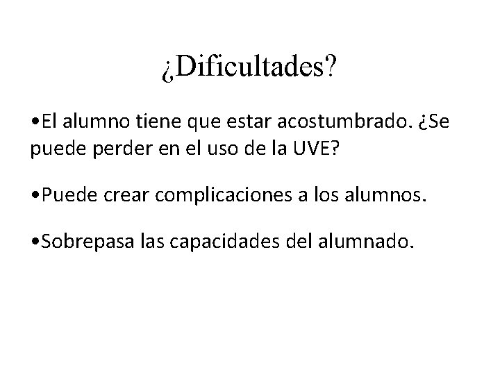 ¿Dificultades? • El alumno tiene que estar acostumbrado. ¿Se puede perder en el uso