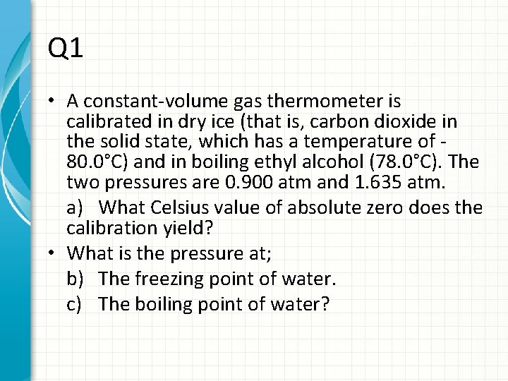 Q 1 • A constant-volume gas thermometer is calibrated in dry ice (that is,