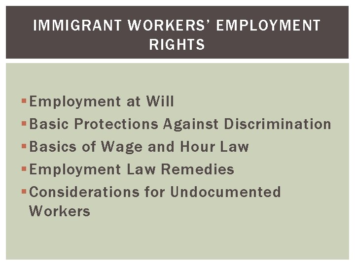 IMMIGRANT WORKERS’ EMPLOYMENT RIGHTS § Employment at Will § Basic Protections Against Discrimination §