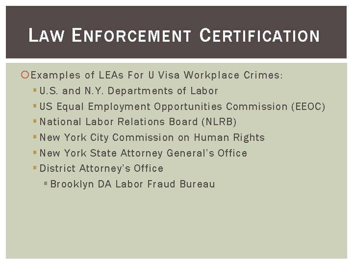 L AW E NFORCEMENT C ERTIFICATION Examples of LEAs For U Visa Workplace Crimes: