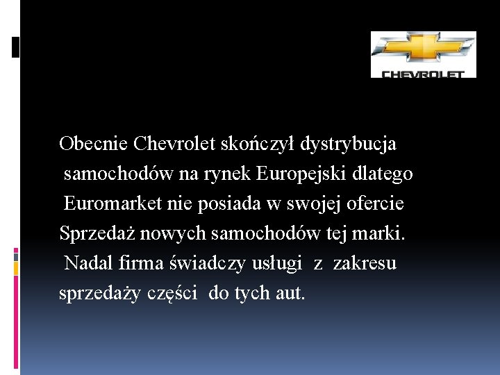 Obecnie Chevrolet skończył dystrybucja samochodów na rynek Europejski dlatego Euromarket nie posiada w swojej