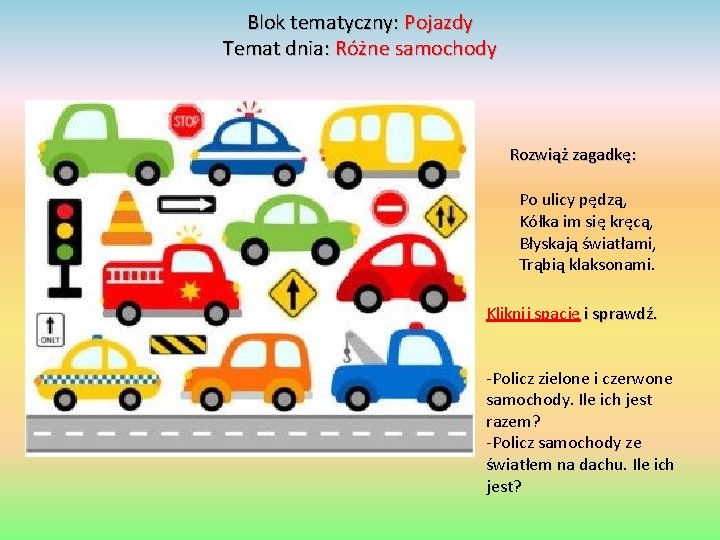 Blok tematyczny: Pojazdy Temat dnia: Różne samochody Rozwiąż zagadkę: Po ulicy pędzą, Kółka im