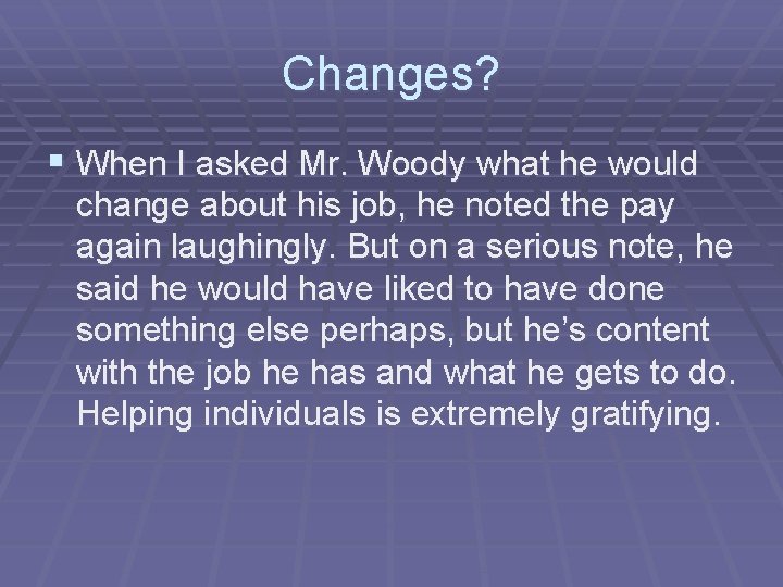 Changes? § When I asked Mr. Woody what he would change about his job,