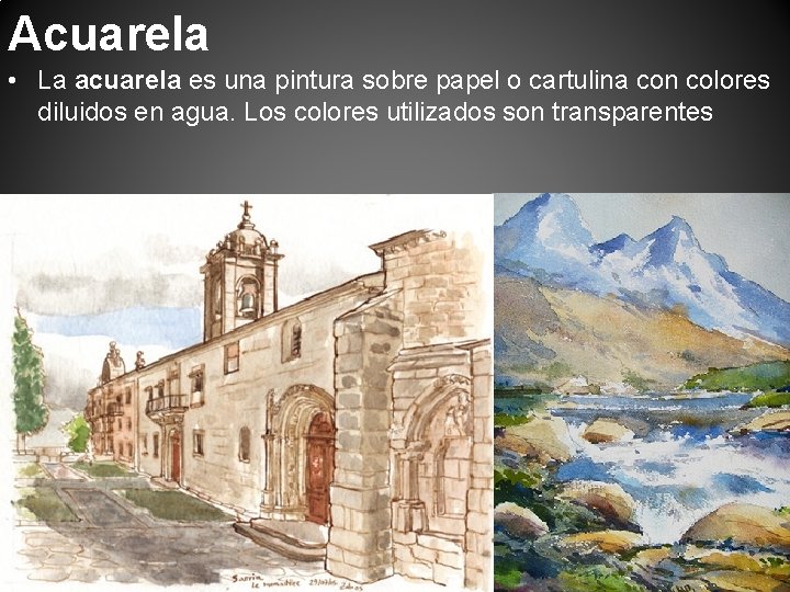 Acuarela • La acuarela es una pintura sobre papel o cartulina con colores diluidos