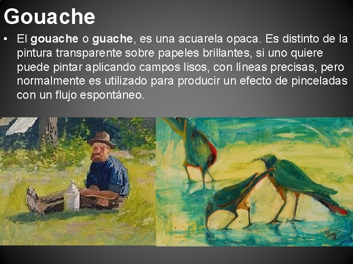 Gouache • El gouache o guache, es una acuarela opaca. Es distinto de la