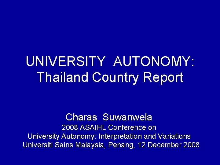 UNIVERSITY AUTONOMY: Thailand Country Report Charas Suwanwela 2008 ASAIHL Conference on University Autonomy: Interpretation