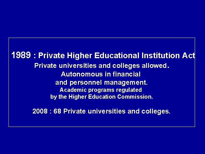 1989 : Private Higher Educational Institution Act Private universities and colleges allowed. Autonomous in