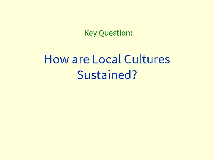 Key Question: How are Local Cultures Sustained? 