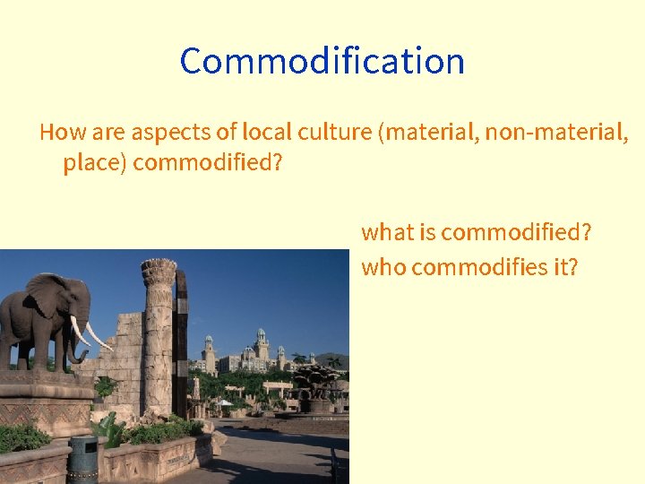 Commodification How are aspects of local culture (material, non-material, place) commodified? what is commodified?