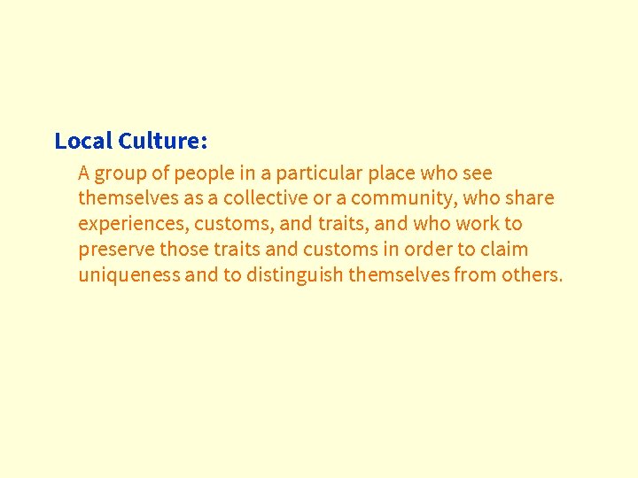 Local Culture: A group of people in a particular place who see themselves as
