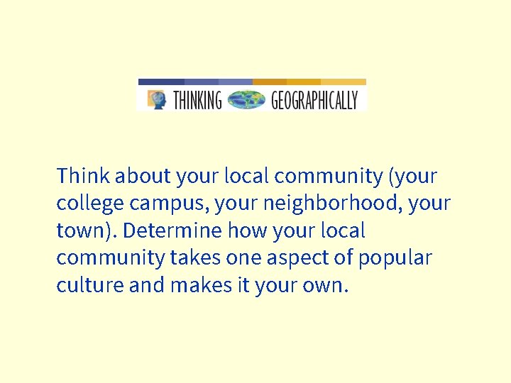 Think about your local community (your college campus, your neighborhood, your town). Determine how